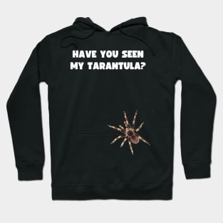 HAVE YOU SEEN MY TARANTULA? Hoodie